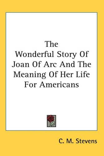 Cover image for The Wonderful Story Of Joan Of Arc And The Meaning Of Her Life For Americans