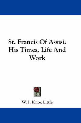 Cover image for St. Francis of Assisi: His Times, Life and Work