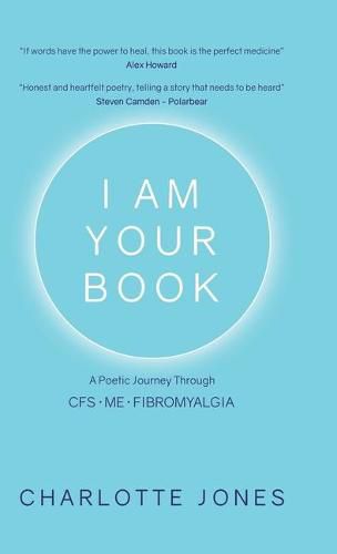 Cover image for I Am Your Book: A Poetic Journey Through CFS/ME/Fibromyalgia