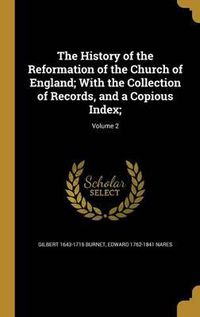 Cover image for The History of the Reformation of the Church of England; With the Collection of Records, and a Copious Index;; Volume 2