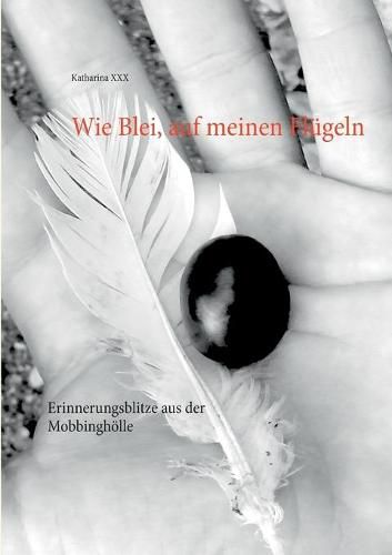 Cover image for Wie Blei, auf meinen Flugeln: Erinnerungsblitze aus der Mobbinghoelle