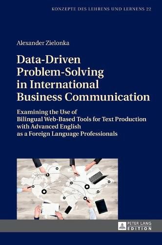 Cover image for Data-Driven Problem-Solving in International Business Communication: Examining the Use of Bilingual Web-Based Tools for Text Production with Advanced English as a Foreign Language Professionals
