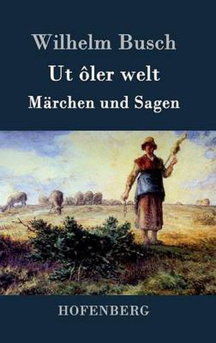 Ut oler welt: Marchen und Sagen