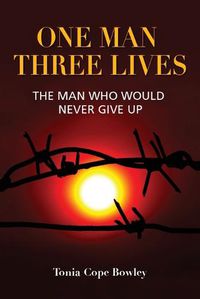 Cover image for One Man Three Lives: The Man Who Would Never Give Up