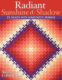 Cover image for Radiant Sunshine and Shadow: 23 Quilts with Nine-patch Sparkle