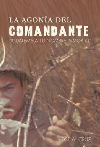 Cover image for La Agon a del Comandante: Guatemala Tu Nombre Inmortal.