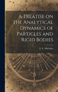 Cover image for A Treatise on the Analytical Dynamics of Particles and Rigid Bodies