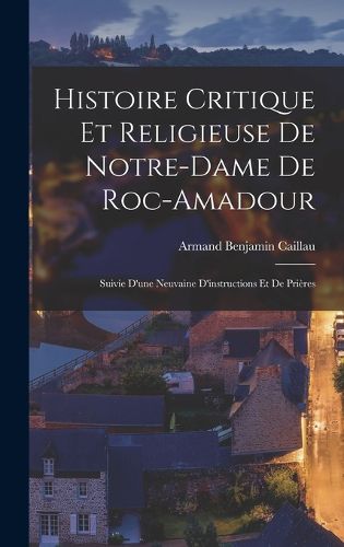 Cover image for Histoire Critique Et Religieuse De Notre-Dame De Roc-Amadour