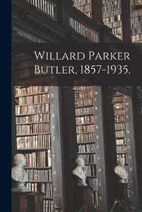 Cover image for Willard Parker Butler, 1857-1935.