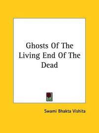 Cover image for Ghosts of the Living End of the Dead