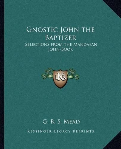 Gnostic John the Baptizer: Selections from the Mandaean John-Book