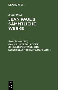 Cover image for Jean Paul's Sammtliche Werke, Band 8, Hesperus oder 45 Hundsposttage. Eine Lebensbeschreibung. Heftlein 4