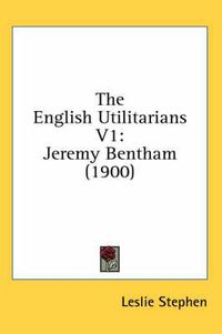 Cover image for The English Utilitarians V1: Jeremy Bentham (1900)
