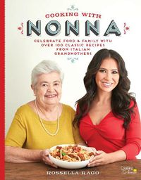 Cover image for Cooking with Nonna: Celebrate Food & Family With Over 100 Classic Recipes from Italian Grandmothers