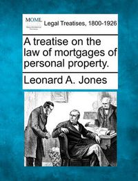 Cover image for A Treatise on the Law of Mortgages of Personal Property.