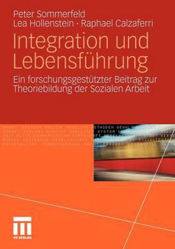 Integration und Lebensfuhrung: Ein forschungsgestutzter Beitrag zur Theoriebildung der Sozialen Arbeit