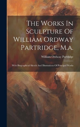 The Works In Sculpture Of William Ordway Partridge, M.a.