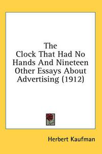 Cover image for The Clock That Had No Hands and Nineteen Other Essays about Advertising (1912)