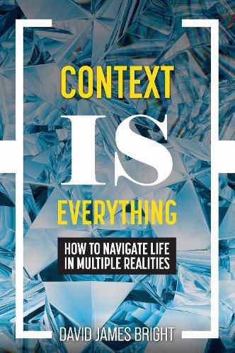 Cover image for Context Is Everything: How to Navigate Life in Multiple Realities