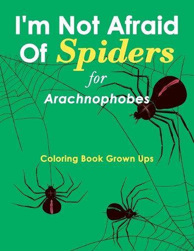 Cover image for I'm Not Afraid Of Spiders for Arachnophobes: Coloring Book Grown Ups