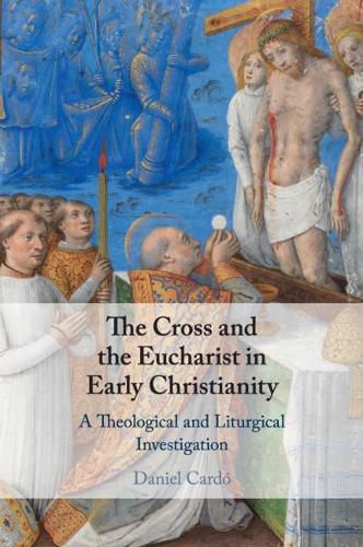 Cover image for The Cross and the Eucharist in Early Christianity: A Theological and Liturgical Investigation