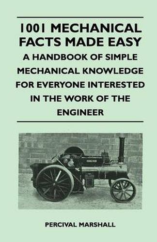 Cover image for 1001 Mechanical Facts Made Easy - A Handbook of Simple Mechanical Knowledge for Everyone Interested in the Work of the Engineer