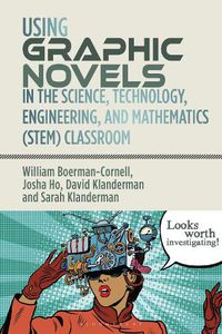 Cover image for Using Graphic Novels in the Science, Technology, Engineering, and Mathematics (STEM) Classroom