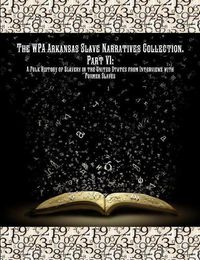 Cover image for The Wpa Arkansas Slave Narratives Collection. Part VII: A Folk History of Slavery in the United States from Interviews with Former Slaves.