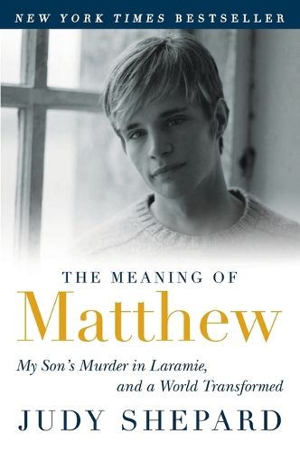 Cover image for The Meaning of Matthew: My Son's Murder in Laramie, and a World Transformed