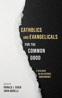 Cover image for Catholics and Evangelicals for the Common Good: A Dialogue in an Historic Convergence