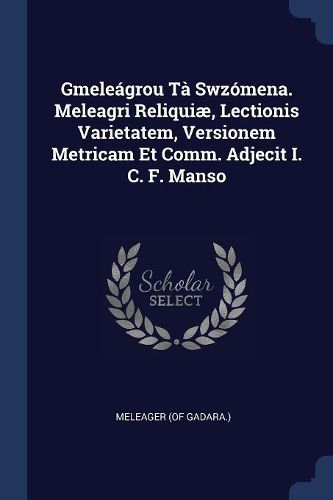 Cover image for Gmele grou T  Swz mena. Meleagri Reliqui , Lectionis Varietatem, Versionem Metricam Et Comm. Adjecit I. C. F. Manso