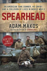 Cover image for Spearhead: An American Tank Gunner, His Enemy, and a Collision of Lives in World War II