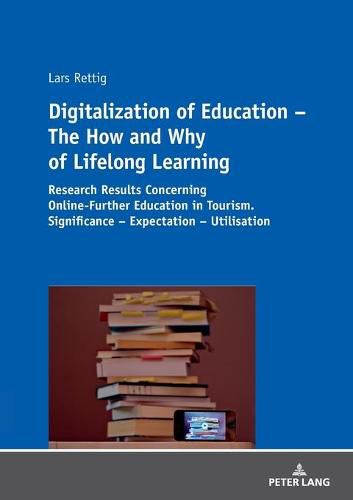 Cover image for Digitalization of Education - The How and Why of Lifelong Learning: Research Results Concerning Online-Further Education in Tourism. Significance - Expectation - Utilisation