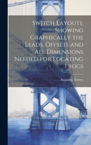 Cover image for Switch Layouts. Showing Graphically the Leads, Offsets and all Dimensions Needed for Locating Frogs