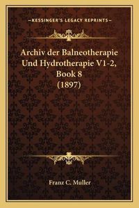 Cover image for Archiv Der Balneotherapie Und Hydrotherapie V1-2, Book 8 (1897)