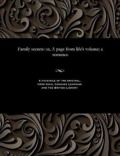 Cover image for Family Secrets: Or, a Page from Life's Volume: A Romance