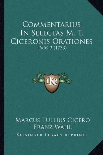 Cover image for Commentarius in Selectas M. T. Ciceronis Orationes: Pars 3 (1733)