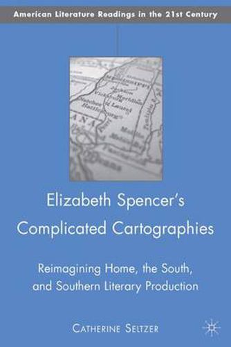 Elizabeth Spencer's Complicated Cartographies: Reimagining Home, the South, and Southern Literary Production