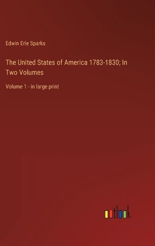 Cover image for The United States of America 1783-1830; In Two Volumes