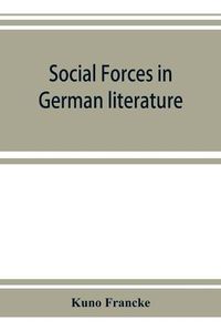 Cover image for Social forces in German literature, a study in the history of civilization