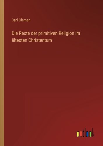 Cover image for Die Reste der primitiven Religion im aeltesten Christentum