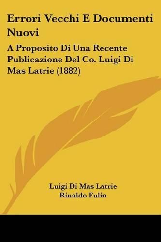 Errori Vecchi E Documenti Nuovi: A Proposito Di Una Recente Publicazione del Co. Luigi Di Mas Latrie (1882)