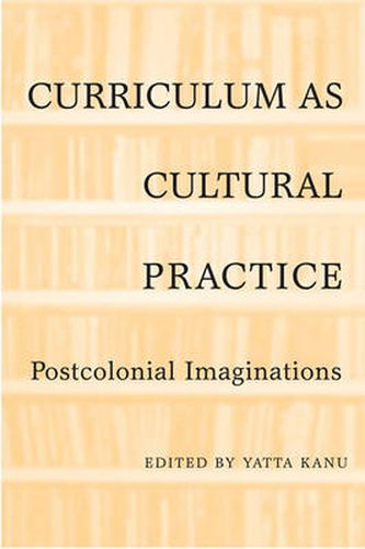 Cover image for Curriculum as Cultural Practice: Postcolonial Imaginations