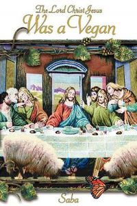 Cover image for The Lord Christ Jesus Was a Vegan