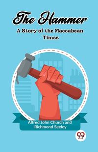 Cover image for The Hammer A Story of the Maccabean Times