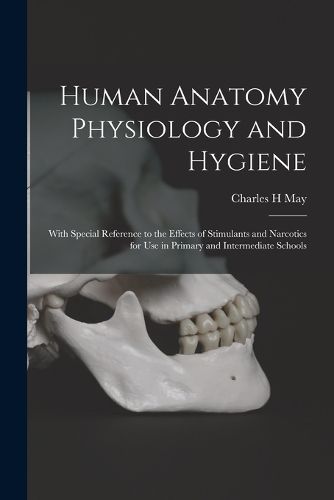 Cover image for Human Anatomy Physiology and Hygiene: With Special Reference to the Effects of Stimulants and Narcotics for Use in Primary and Intermediate Schools