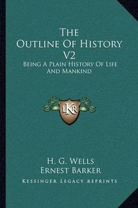 Cover image for The Outline of History V2: Being a Plain History of Life and Mankind