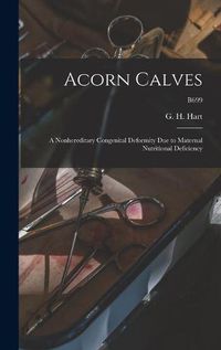 Cover image for Acorn Calves: a Nonhereditary Congenital Deformity Due to Maternal Nutritional Deficiency; B699