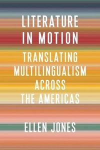 Cover image for Literature in Motion: Translating Multilingualism Across the Americas