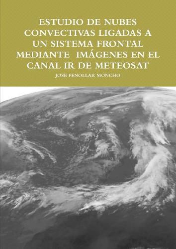 Cover image for Estudio de Nubes Convectivas Ligadas a Un Sistema Frontal Mediante Imcgenes En El Canal IR de Meteosat